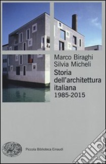 Storia dell'architettura italiana (1985-2012). Ediz. illustrata libro di Biraghi Marco; Micheli Silvia