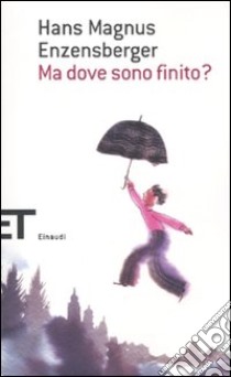 Ma dove sono finito? libro di Enzensberger Hans Magnus