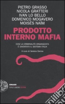 Prodotto interno mafia. Come la criminalità organizzata è diventata il sistema Italia libro di Danna S. (cur.)