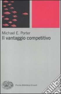 Il Vantaggio competitivo libro di Porter Michael E.