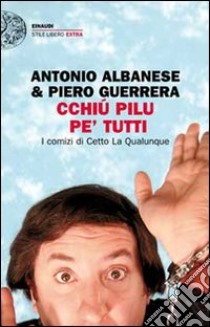 Cchiú pilu pe' tutti. I comizi di Cetto La Qualunque libro di Albanese Antonio; Guerrera Piero