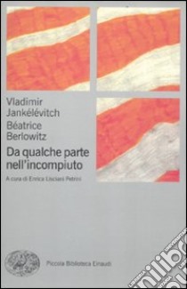 Da qualche parte nell'incompiuto libro di Jankélévitch Vladimir; Berlowitz Béatrice; Lisciani Petrini E. (cur.)