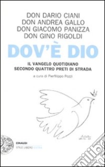 Dov'è Dio. Il Vangelo quotidiano secondo quattro preti di strada libro di Pozzi P. (cur.)