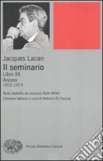 Il seminario. Libro XX. Ancora 1972-1973 libro di Lacan Jacques; Di Ciaccia A. (cur.)