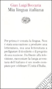 Mia lingua italiana. Per i 150 anni dell'unità nazionale libro di Beccaria Gian Luigi