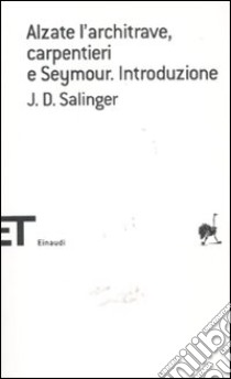 Alzate l'architrave, carpentieri-Seymour. Introduzione libro di Salinger J. D.