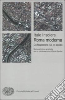 Roma moderna. Da Napoleone I al XXI secolo libro di Insolera Italo