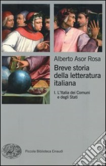 Breve storia della letteratura italiana. Vol. 1: L'Italia dei Comuni e degli Stati libro di Asor Rosa Alberto