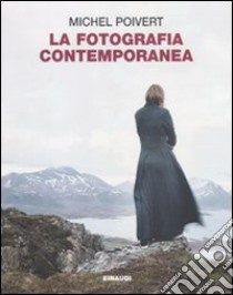 La fotografia contemporanea. Ediz. illustrata libro di Poivert Michel