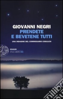 Prendete e bevetene tutti. Una indagine del commissario Cosulich libro di Negri Giovanni