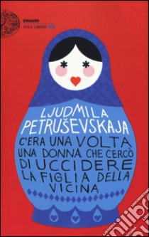 C'era una volta una donna che cercò di uccidere la figlia della vicina libro di Petrusevskaja Ljudmila