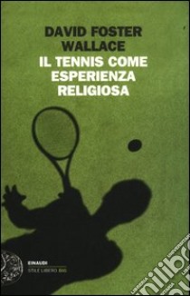 Il tennis come esperienza religiosa libro di Wallace David Foster