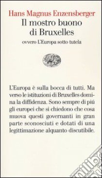 Il mostro buono di Bruxelles. Ovvero l'Europa sotto tutela libro di Enzensberger Hans Magnus