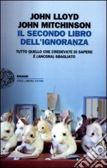 Il secondo libro dell'ignoranza. Tutto quello che credevate di sapere è (ancora) sbagliato libro di Lloyd John; Mitchinson John