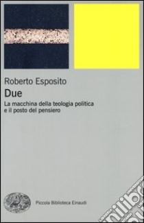 Due. La macchina della teologia politica e il posto del pensiero libro di Esposito Roberto