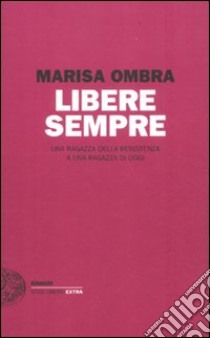 Libere sempre. Una ragazza della Resistenza a una ragazza di oggi libro di Ombra Marisa