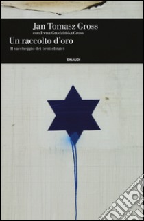 Un raccolto d'oro. Il saccheggio dei beni ebraici libro di Gross Jan Tomasz; Grudzinska Gross Irena