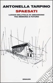 Spaesati. Luoghi dell'Italia in abbandono tra memoria e futuro libro di Tarpino Antonella