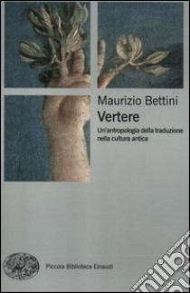 Vertere. Un'antropologia della traduzione nella cultura antica libro di Bettini Maurizio