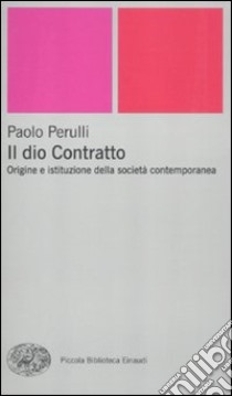 Il dio Contratto. Origine e istituzione della società contemporanea libro di Perulli Paolo