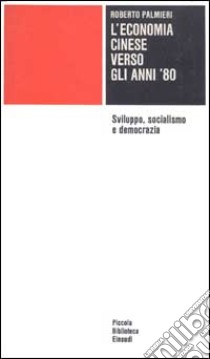 L'economia cinese verso gli anni '80. Sviluppo, socialismo e democrazia libro di Palmieri Roberto