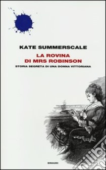 La rovina di Mrs. Robinson. Storia segreta di una donna vittoriana libro di Summerscale Kate