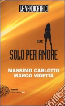 Luz. Solo per amore. Le vendicatrici libro di Carlotto Massimo; Videtta Marco