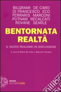 Bentornata realtà. Il nuovo realismo in discussione libro di De Caro M. (cur.); Ferraris M. (cur.)