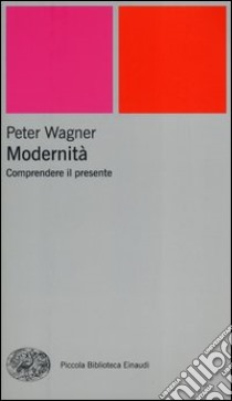 Modernità. Comprendere il presente libro di Wagner Peter