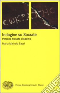 Indagine su Socrate. Persona, filosofo, cittadino libro di Sassi Maria Michela