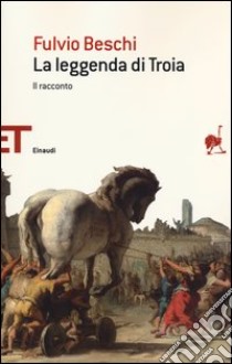 La leggenda di Troia. Il racconto libro di Beschi Fulvio