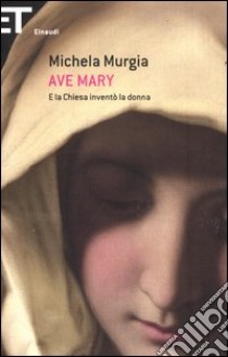 Ave Mary. E la chiesa inventò la donna libro di Murgia Michela