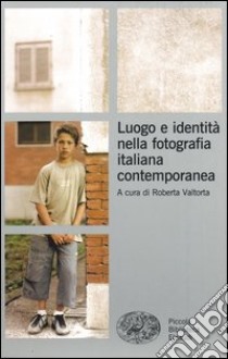 Luogo e identità nella fotografia italiana contemporanea. Ediz. illustrata libro di Valtorta R. (cur.)