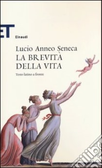 La brevità della vita. Testo latino a fronte libro di Seneca Lucio Anneo; Carena C. (cur.)