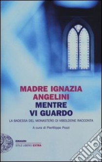 Mentre vi guardo. La badessa del monastero di Viboldone racconta libro di Angelini Maria Ignazia; Pozzi P. (cur.)