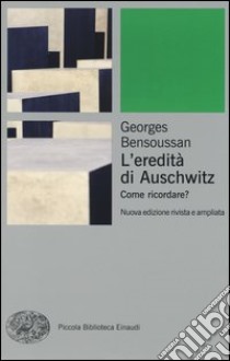 L'eredità di Auschwitz. Come ricordare? libro di Bensoussan Georges