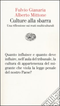 Culture alla sbarra. Una riflessione sui reati multiculturali libro di Gianaria Fulvio; Mittone Alberto