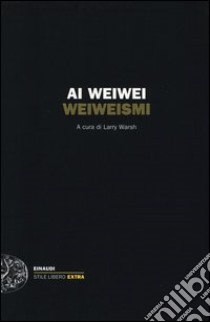 Weiweismi libro di Ai Weiwei; Walsh L. (cur.)