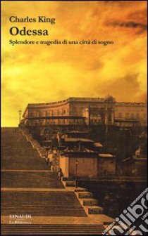 Odessa. Splendore e tragedia di una città di sogno libro di King Charles