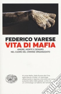 Vita di mafia. Amore, morte e denaro nel cuore del crimine organizzato libro di Varese Federico