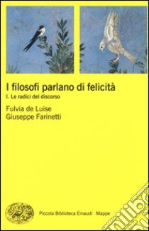 I filosofi parlano di felicità. Vol. 1: Le radici del discorso libro di De Luise Fulvia; Farinetti Giuseppe