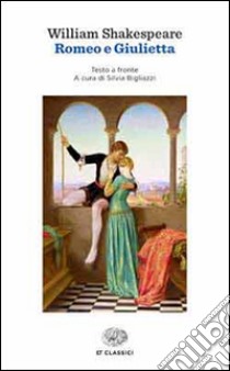 Romeo e Giulietta. Testo inglese a fronte libro di Shakespeare William; Bigliazzi S. (cur.)