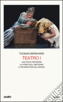 Teatro. Vol. 1: Una festa per Boris-La forza dell'abitudine-Il riformatore del mondo libro di Bernhard Thomas