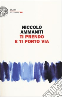 Ti prendo e ti porto via libro di Ammaniti Niccolò