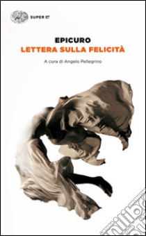 Lettera sulla felicità libro di Epicuro; Pellegrino A. (cur.)