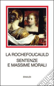 Sentenze e massime morali. Testo francese a fronte. Ediz. illustrata libro di La Rochefoucauld François de; Carena C. (cur.)