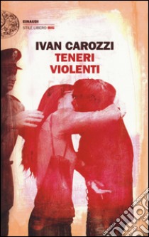 Teneri violenti libro di Carozzi Ivan