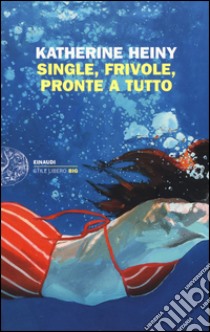 Single, frivole, pronte a tutto libro di Heiny Katherine