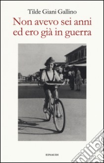 Non avevo sei anni ed ero già in guerra libro di Giani Gallino Tilde