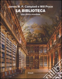 La biblioteca. Una storia mondiale. Ediz. illustrata libro di Campbell James W. P.; Pryce Will